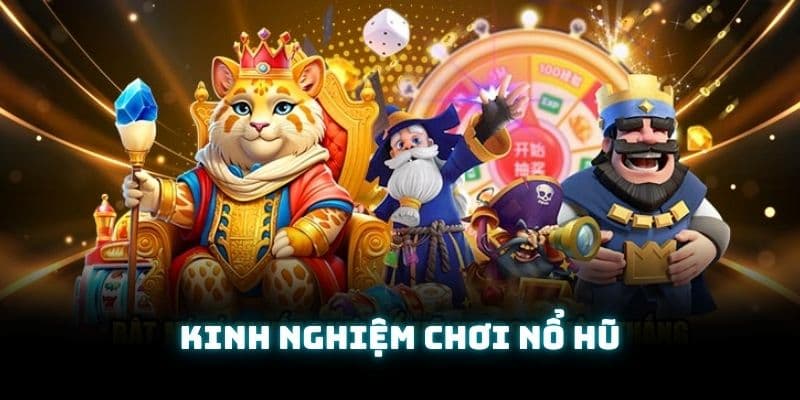 Vì sao cần trang bị kinh nghiệm chơi nổ hũ